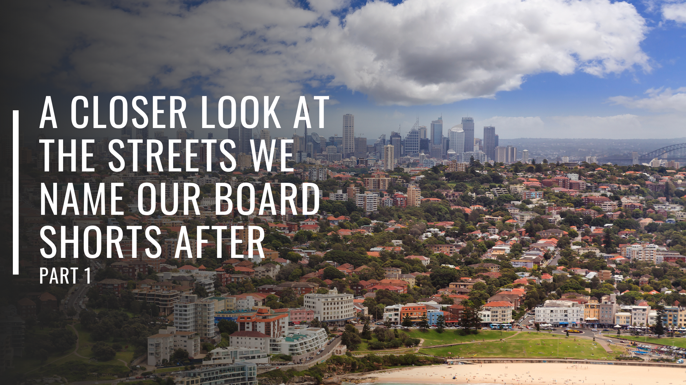 A Closer Look at the Streets We Name Our Board Shorts After Part 1-Bondi Joe Swimwear